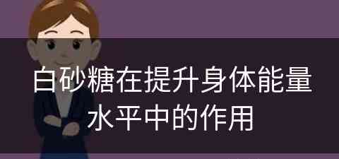 白砂糖在提升身体能量水平中的作用